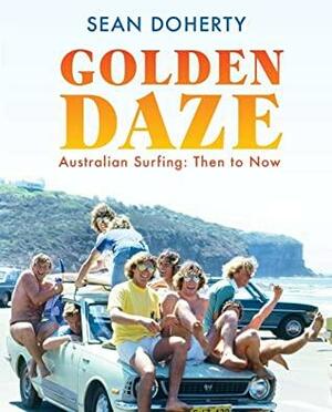 Golden Daze: The best years of Australian surfing by Sean Doherty