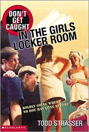 Don't Get Caught In the Girls Locker Room by Todd Strasser