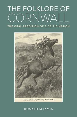 The Folklore of Cornwall: The Oral Tradition of a Celtic Nation by Ronald M. James