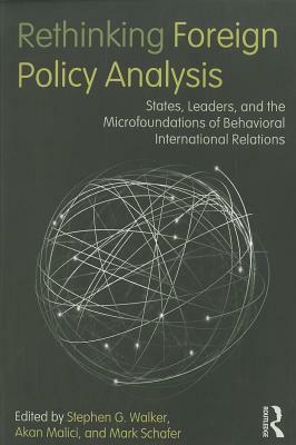 Rethinking Foreign Policy Analysis: States, Leaders, and the Microfoundations of Behavioral International Relations by 