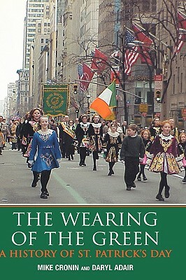 The Wearing of the Green: A History of Saint Patrick's Day by Daryl Adair, Mike Cronin