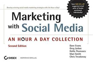 Marketing with Social Media: An Hour a Day Collection by Dave Evans, Greg Jarboe, Hollis Thomases