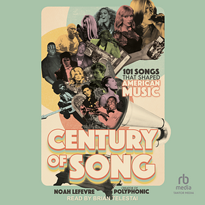 Century of Song: 101 Songs that Shaped American Music by Noah Lefevre