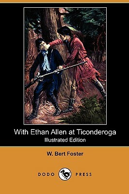 With Ethan Allen at Ticonderoga (Illustrated Edition) (Dodo Press) by W. Bert Foster