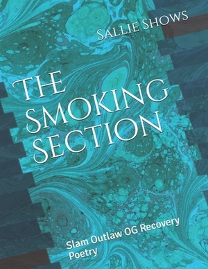 The Smoking Section: Slam Outlaw OG Recovery Poetry by Sallie Shows