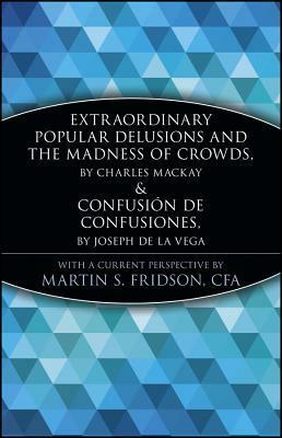 Extraordinary Popular Delusions and the Madness of Crowds/Confusión de Confusiones (Marketplace Book) by Martin S. Fridson, Charles Mackay, Joseph de La Vega