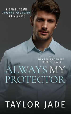Always My Protector: Friends to Lovers Sweet Romance by Taylor Jade