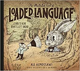 An Illustrated Book of Loaded Language: Learn to Hear What's Left Unsaid by Alejandro Giraldo, Ali Almossawi