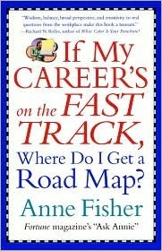 If My Career's on the Fast Track, Where Do I Get a Road Map?: Surviving and Thriving in the Real World of Work by Anne Fisher