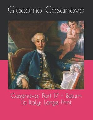 Casanova: Part 17 - Return To Italy: Large Print by Giacomo Casanova