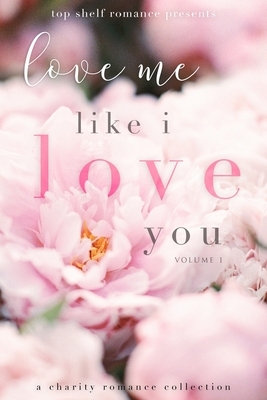 Love Me Like I Love You: Volume 1 by Melissa Ellen, Vanessa Vale, Emily Goodwin