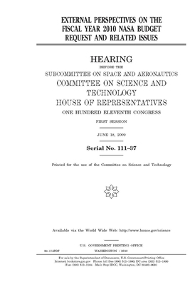 External perspectives on the fiscal year 2010 NASA budget request and related issues by United S. Congress, Committee on Science and Techno (house), United States House of Representatives