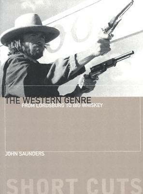 The Western Genre: From Lordsburg to Big Whiskey by John Saunders