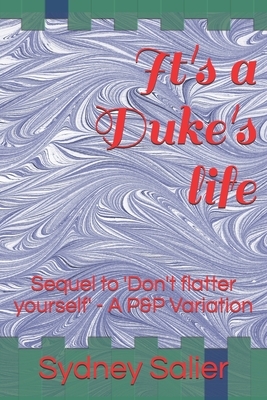 It's a Duke's life: Sequel to 'Don't flatter yourself' - A P&P Variation by Sydney Salier