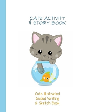 Cats Activity & Story Book: Cat and Goldfish Bowl Cute Illustrated Guided Writing & Sketch Book 8.5 x 11 - 100 pages To Draw & Write - Gloss Paper by Strategic Publications, Planner Journals