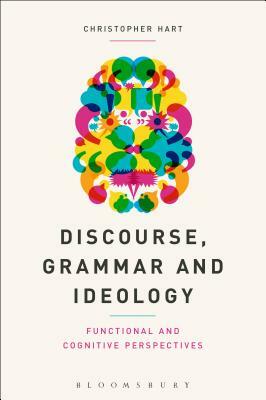 Discourse, Grammar and Ideology: Functional and Cognitive Perspectives by Christopher Hart