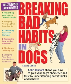 Breaking Bad Habits in Dogs: Learn to Gain the Obedience and Trust of Your Doy by Understanding the Way Dogs Think and Behave by Colin Tennant