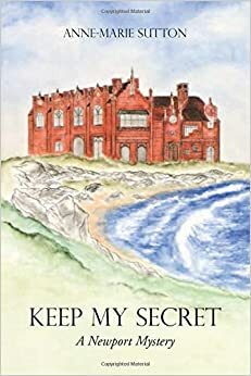Keep My Secret: A Newport Mystery by Anne-Marie Sutton