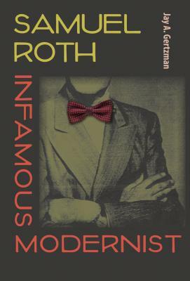 Samuel Roth, Infamous Modernist by Jay A. Gertzman