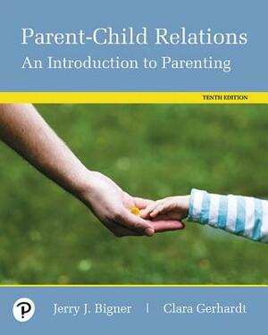 Parent-Child Relations: An Introduction to Parenting, Pearson Etext -- Access Card by Clara Gerhardt, Jerry Bigner