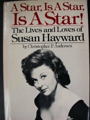 A Star, is a Star, is a Star!: The Lives and Loves of Susan Hayward by Christopher Andersen