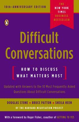 Difficult Conversations: How to Discuss What Matters Most by Douglas Stone, Sheila Heen, Bruce Patton