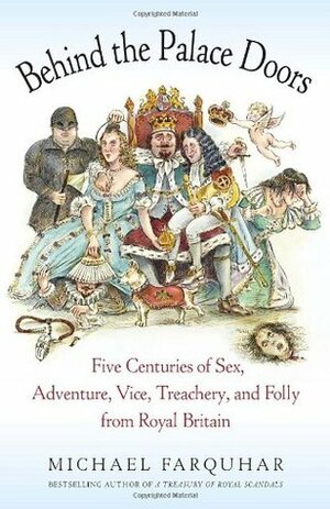 Behind the Palace Doors: Five Centuries of Sex, Adventure, Vice, Treachery, and Folly from Royal Britain by Michael Farquhar