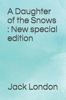 A Daughter of the Snows: New special edition by Jack London