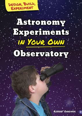 Astronomy Experiments in Your Own Observatory by Robert Gardner