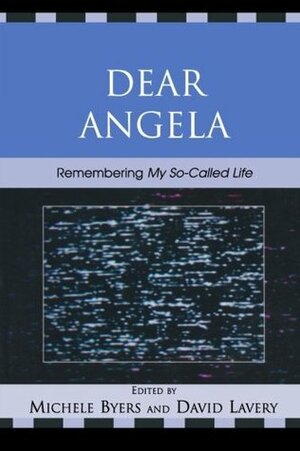 Dear Angela: Remembering My So-Called Life by Michele Byers, David Lavery