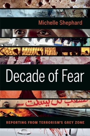 Decade of Fear: Reporting from Terrorism's Grey Zone by Michelle Shephard