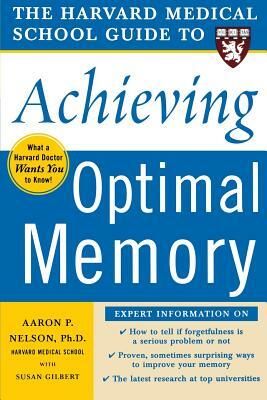 The Harvard Medical School Guide to Achieving Optimal Memory by Susan Gilbert, Aaron P. Nelson