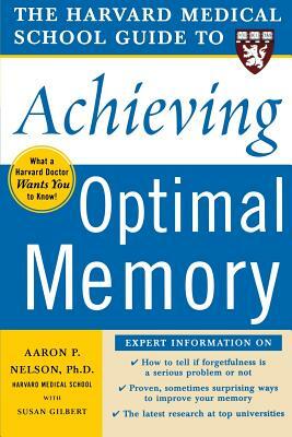 The Harvard Medical School Guide to Achieving Optimal Memory by Aaron P. Nelson, Susan Gilbert