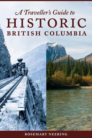 A Traveller's Guide to Historic British Columbia by Rosemary Neering