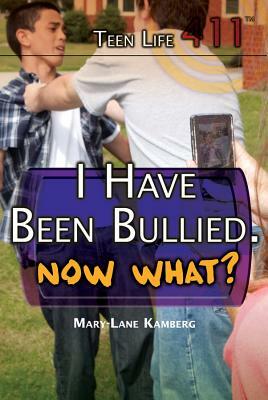 I Have Been Bullied. Now What? by Mary-Lane Kamberg