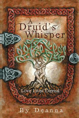 A Druid's Whisper: Love Lives Eternal by Deanna