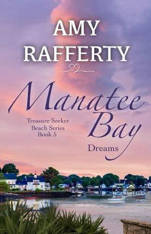 Manatee Bay: Dreams: Treasure Seeker Beach Book 5 by Amy Rafferty, Amy Rafferty