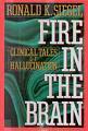 Fire in the Brain: Clinical Tales of Hallucination by Ronald K. Siegel