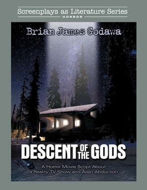 Descent of the Gods: A Horror Movie Script About a Reality TV Show and Alien Abduction by Brian James Godawa