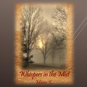 Whispers In The Mist  by Maria K.