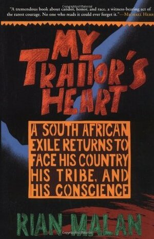 My Traitor's Heart: A South African Exile Returns to Face His Country, His Tribe, and His Conscience by Rian Malan