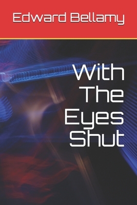 With The Eyes Shut by Edward Bellamy