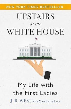 Upstairs at the White House: My Life with the First Ladies by J.B. West