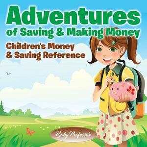 Adventures of Saving & Making Money -Children's Money & Saving Reference by Baby Professor