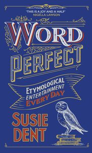 Word Perfect: Etymological Entertainment Every Day by Susie Dent