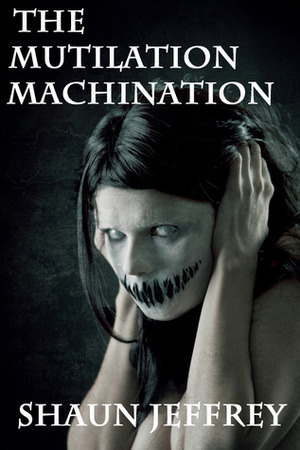 The Mutilation Machination by Shaun Jeffrey