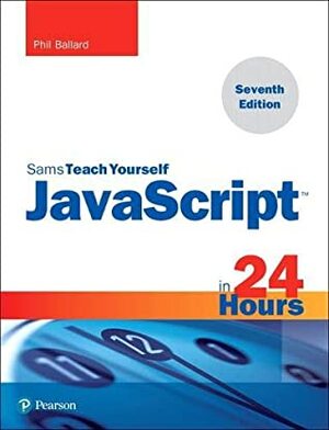JavaScript in 24 Hours, Sams Teach Yourself by Phil Ballard