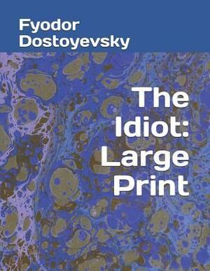 The Idiot: Large Print by Fyodor Dostoevsky