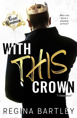 With This Crown: A Standalone Royal Romance by Regina Bartley