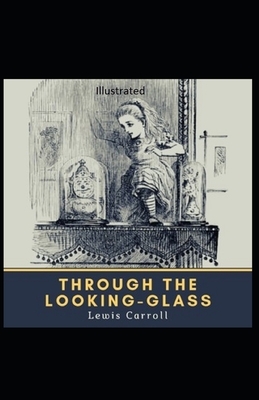 Through the Looking Glass Illustrated by Lewis Carroll